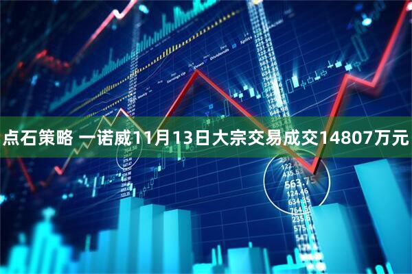 点石策略 一诺威11月13日大宗交易成交14807万元